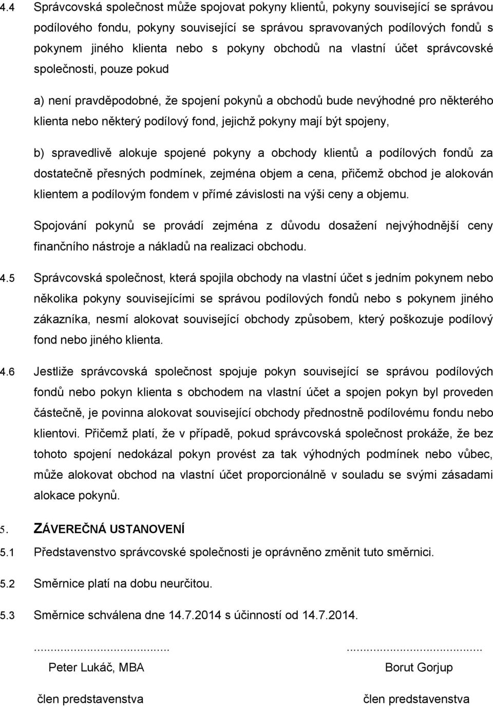 mají být spojeny, b) spravedlivě alokuje spojené pokyny a obchody klientů a podílových fondů za dostatečně přesných podmínek, zejména objem a cena, přičemž obchod je alokován klientem a podílovým