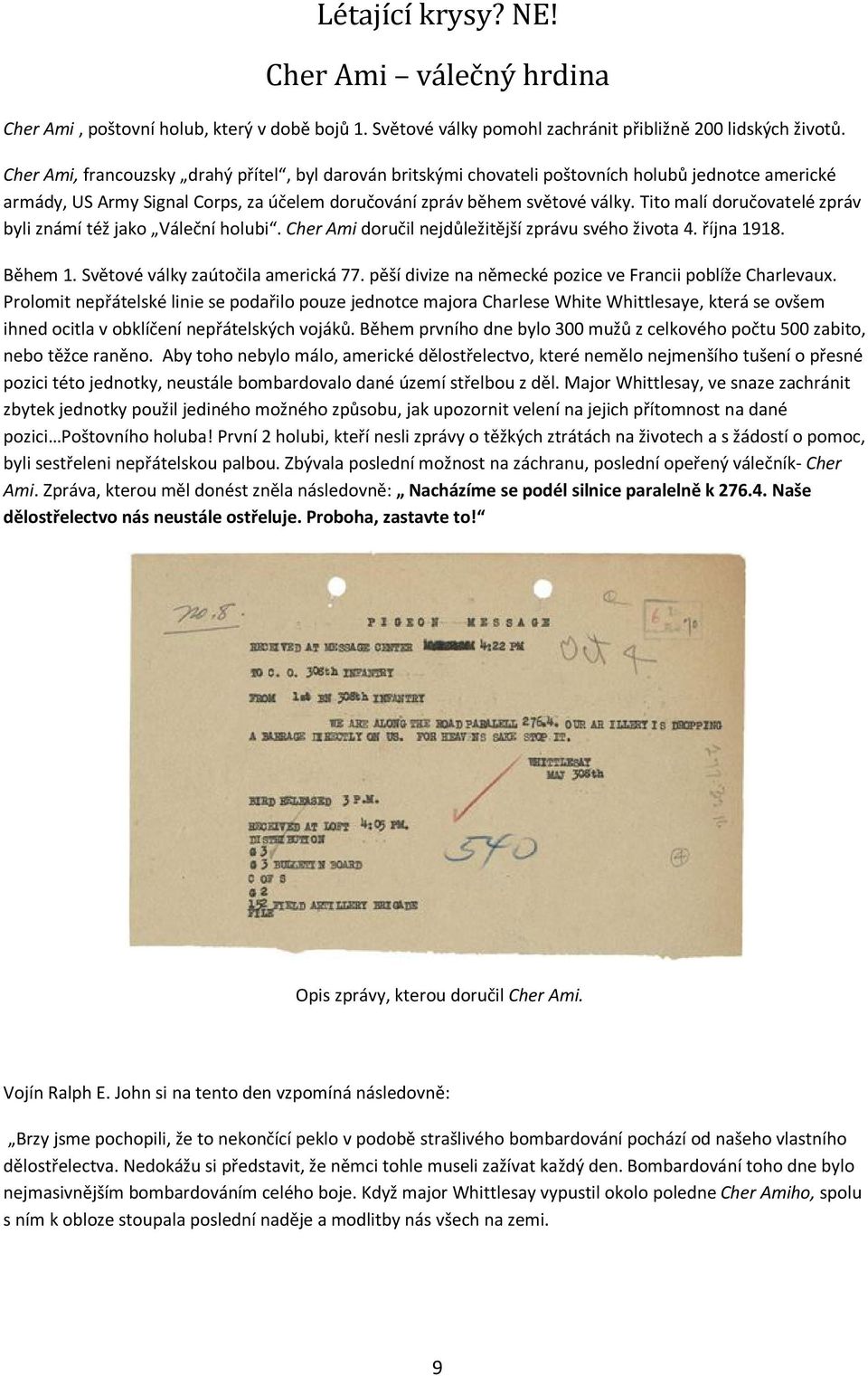 Tito malí doručovatelé zpráv byli známí též jako Váleční holubi. Cher Ami doručil nejdůležitější zprávu svého života 4. října 1918. Během 1. Světové války zaútočila americká 77.