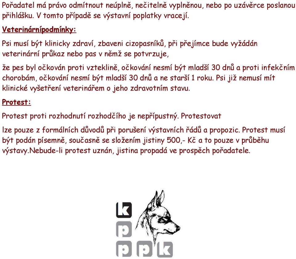 být mladší 30 dnů a proti infekčním chorobám, očkování nesmí být mladší 30 dnů a ne starší 1 roku. Psi již nemusí mít klinické vyšetření veterinářem o jeho zdravotním stavu.