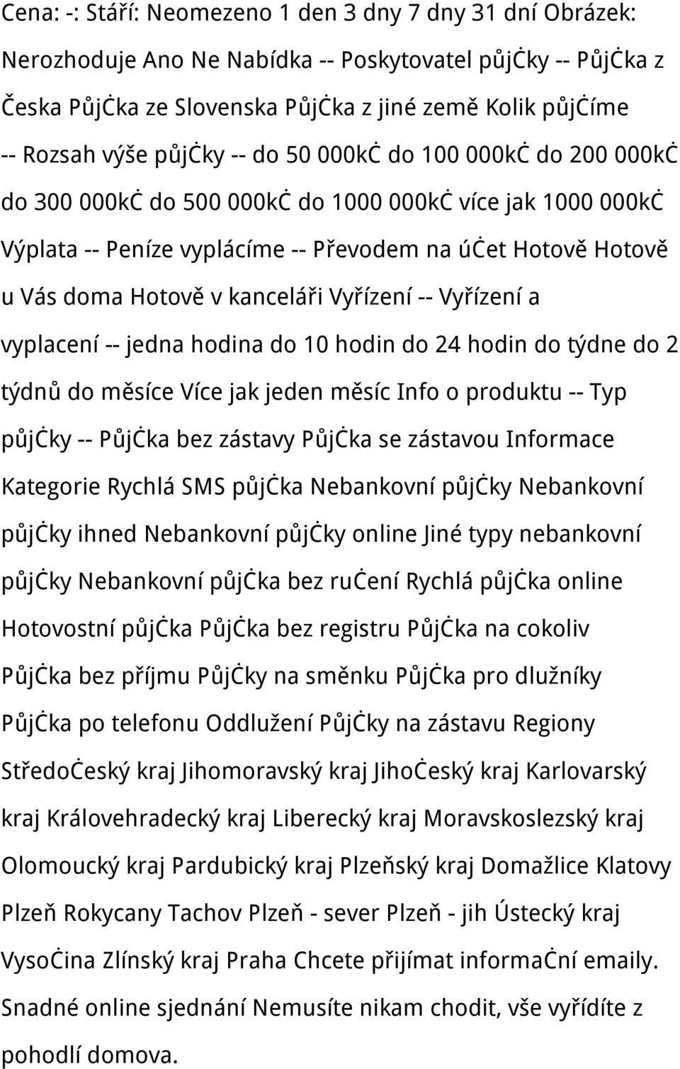 Vyřízení -- Vyřízení a vyplacení -- jedna hodina do 10 hodin do 24 hodin do týdne do 2 týdnů do měsíce Více jak jeden měsíc Info o produktu -- Typ půjčky -- Půjčka bez zástavy Půjčka se zástavou