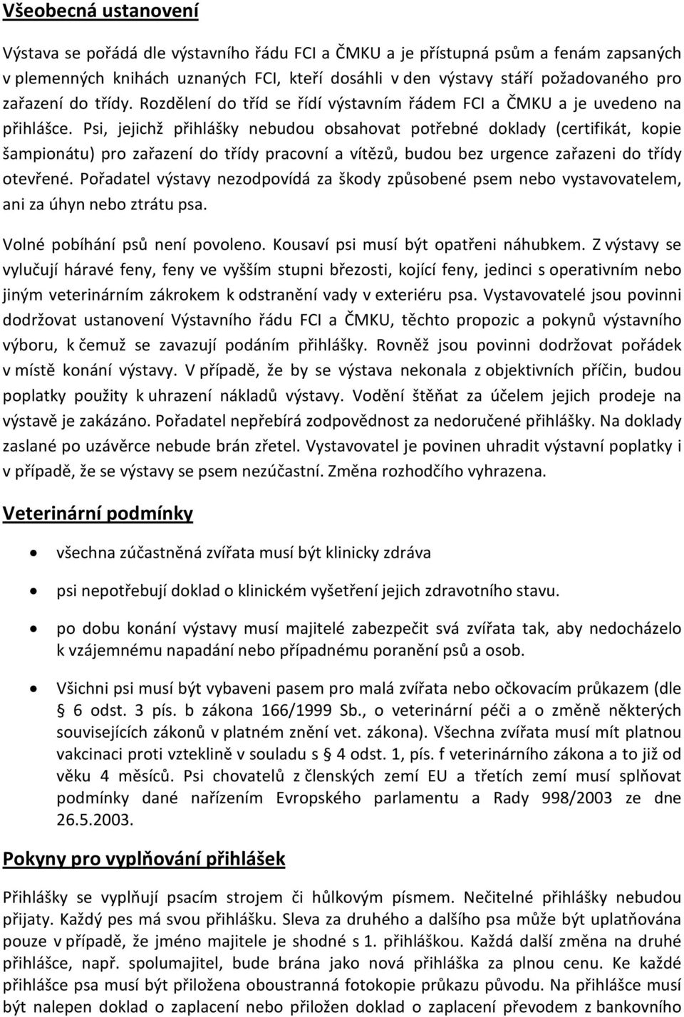 Psi, jejichž přihlášky nebudou obsahovat potřebné doklady (certifikát, kopie šampionátu) pro zařazení do třídy pracovní a vítězů, budou bez urgence zařazeni do třídy otevřené.