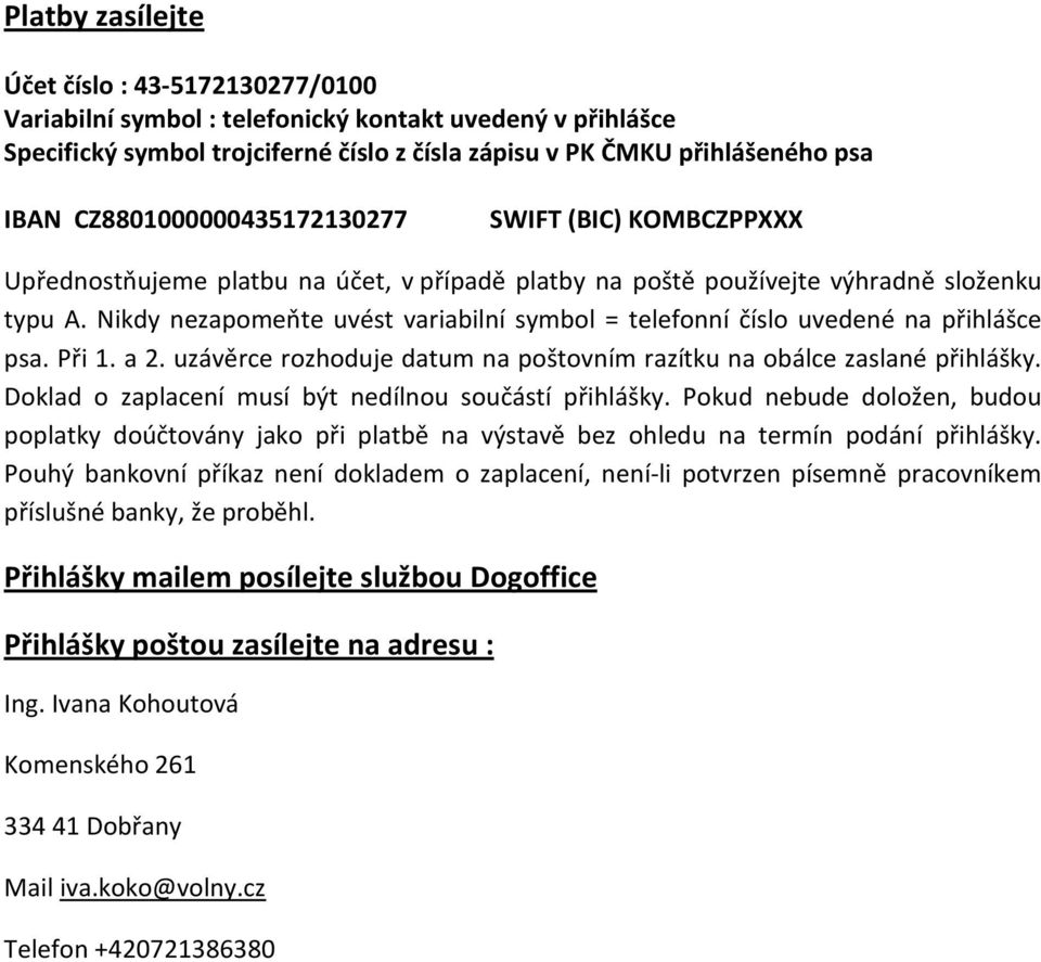Nikdy nezapomeňte uvést variabilní symbol = telefonní číslo uvedené na přihlášce psa. Při 1. a 2. uzávěrce rozhoduje datum na poštovním razítku na obálce zaslané přihlášky.