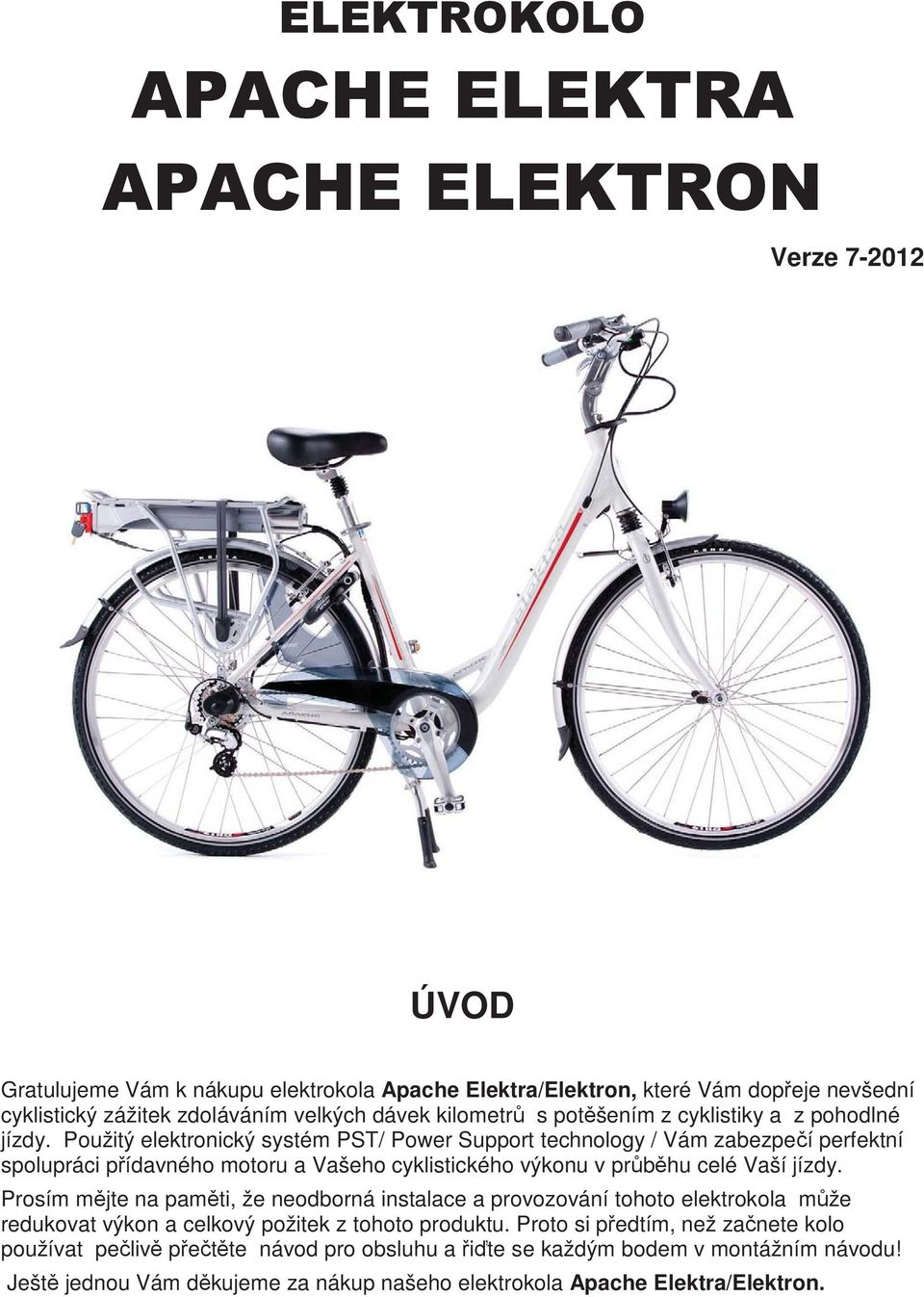 Použitý elektronický systém PST/ Power Support technology / Vám zabezpeí perfektní spolupráci pídavného motoru a Vašeho cyklistického výkonu v prbhu celé Vaší jízdy.