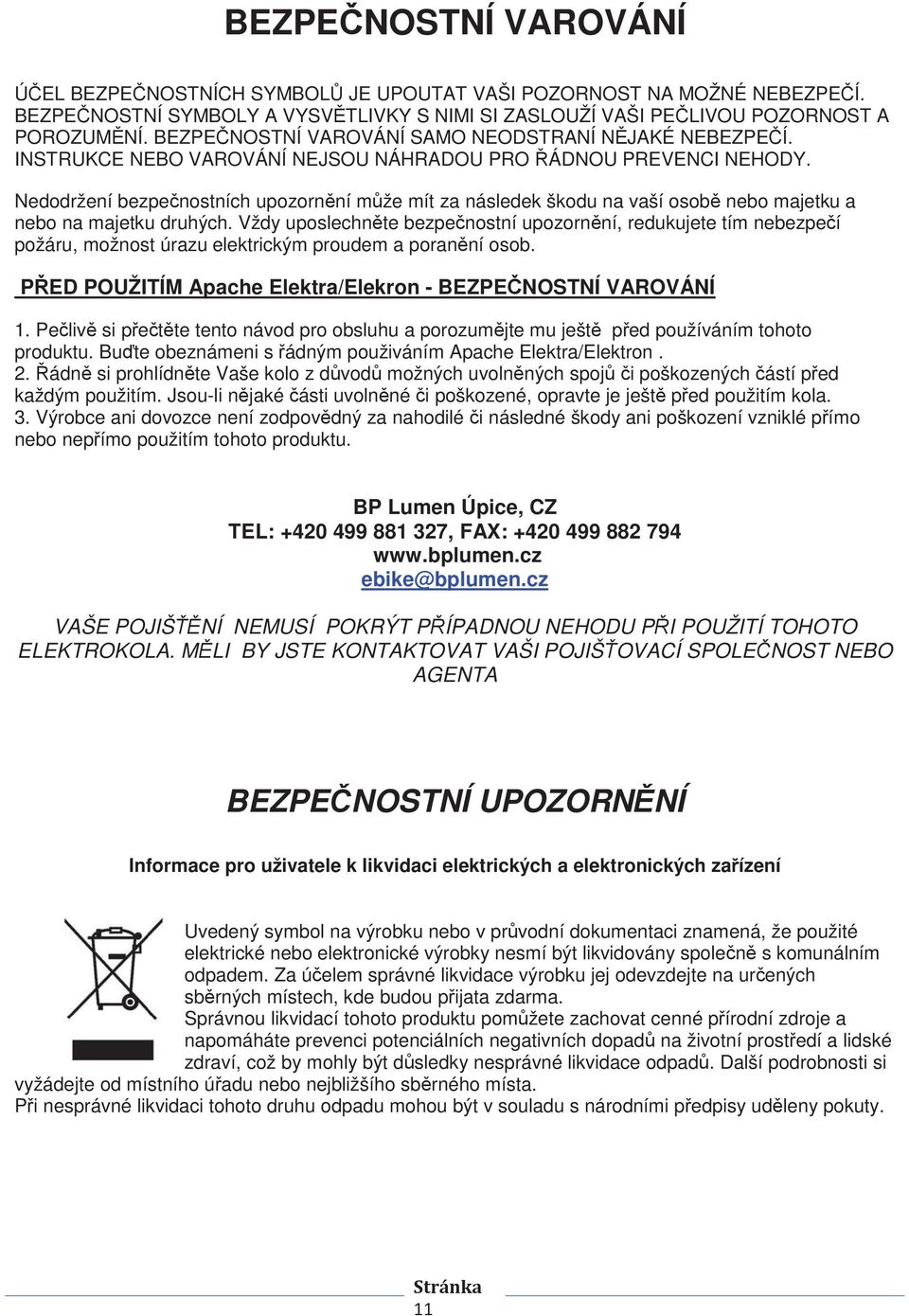 Nedodržení bezpenostních upozornní mže mít za následek škodu na vaší osob nebo majetku a nebo na majetku druhých.
