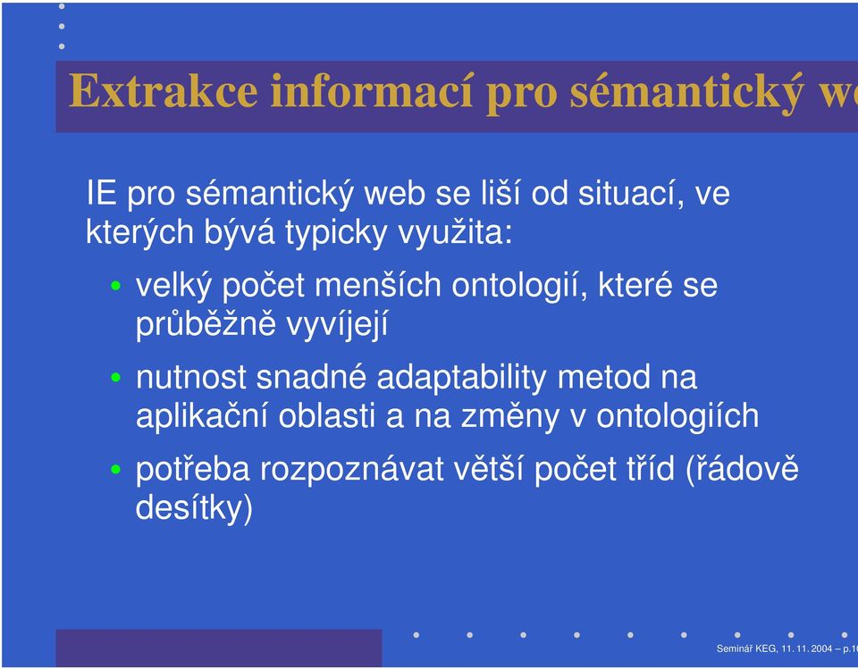 vyvíjejí nutnost snadné adaptability metod na aplikační oblasti a na změny v