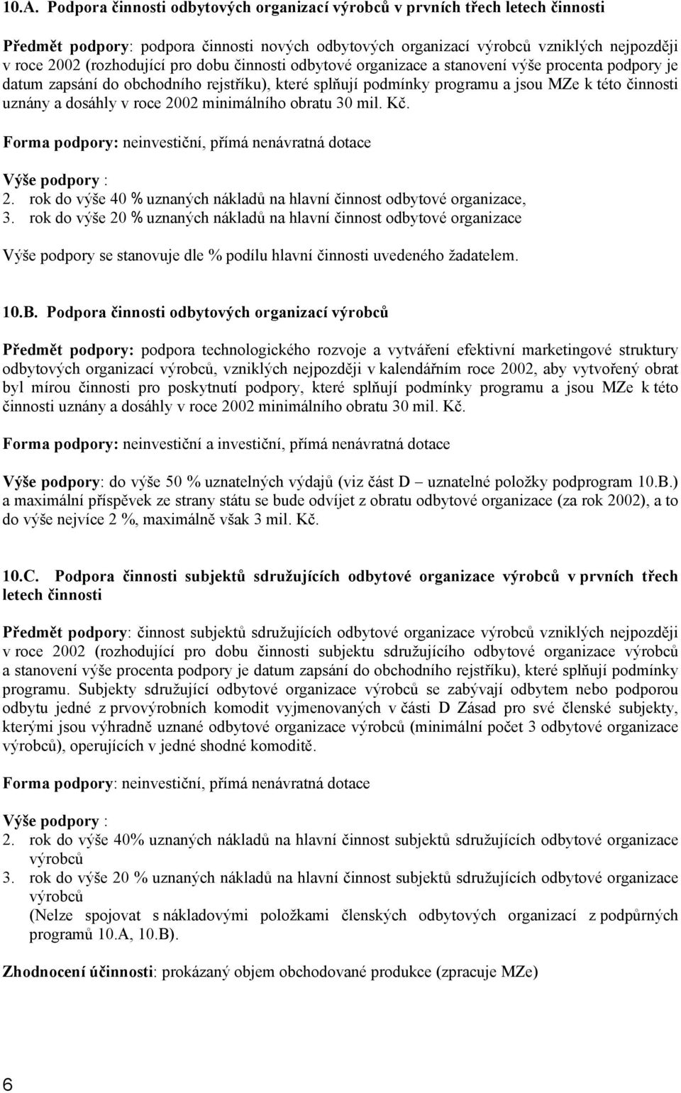 dosáhly v roce 2002 minimálního obratu 30 mil. Kč. Forma podpory: neinvestiční, přímá nenávratná dotace Výše podpory : 2. rok do výše 40 % uznaných nákladů na hlavní činnost odbytové organizace, 3.