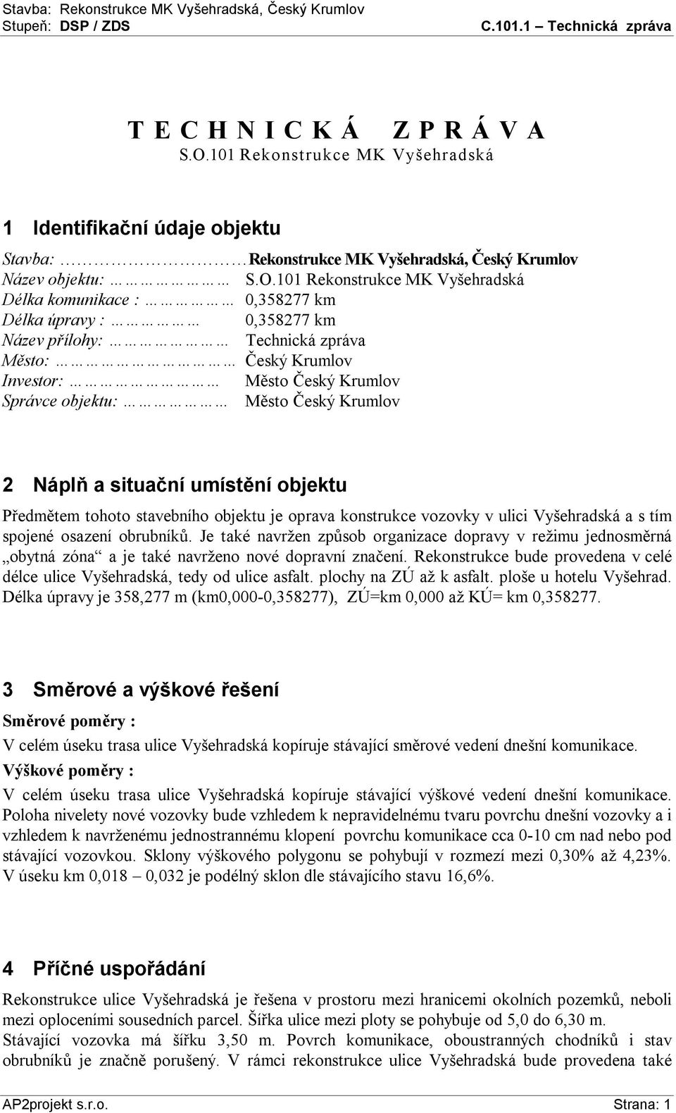 101 Rekonstrukce MK Vyšehradská Délka komunikace : 0,358277 km Délka úpravy : 0,358277 km Název přílohy: Technická zpráva Město: Český Krumlov Investor: Město Český Krumlov Správce objektu: Město