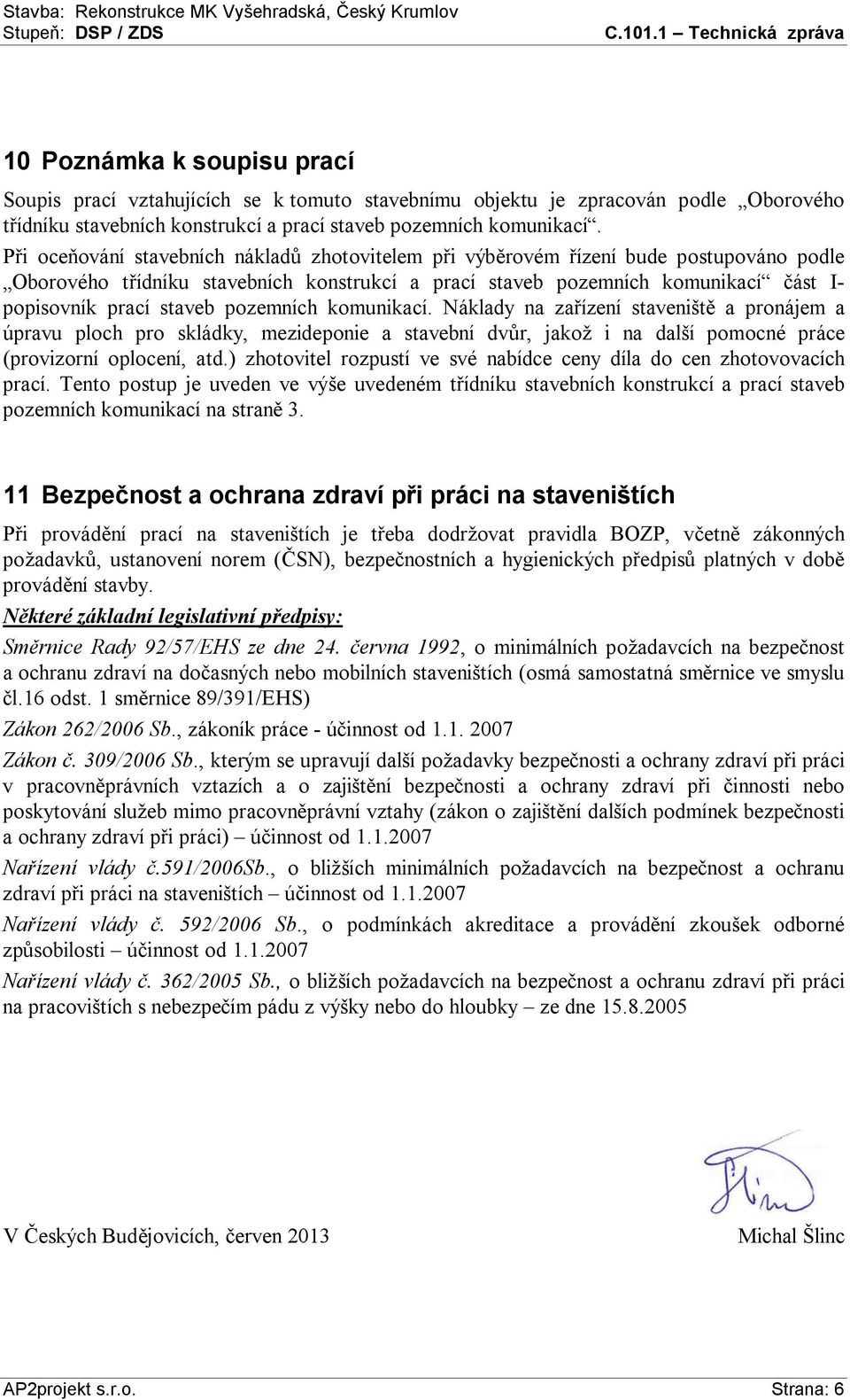 Při oceňování stavebních nákladů zhotovitelem při výběrovém řízení bude postupováno podle Oborového třídníku stavebních konstrukcí a prací staveb pozemních komunikací část I- popisovník prací staveb