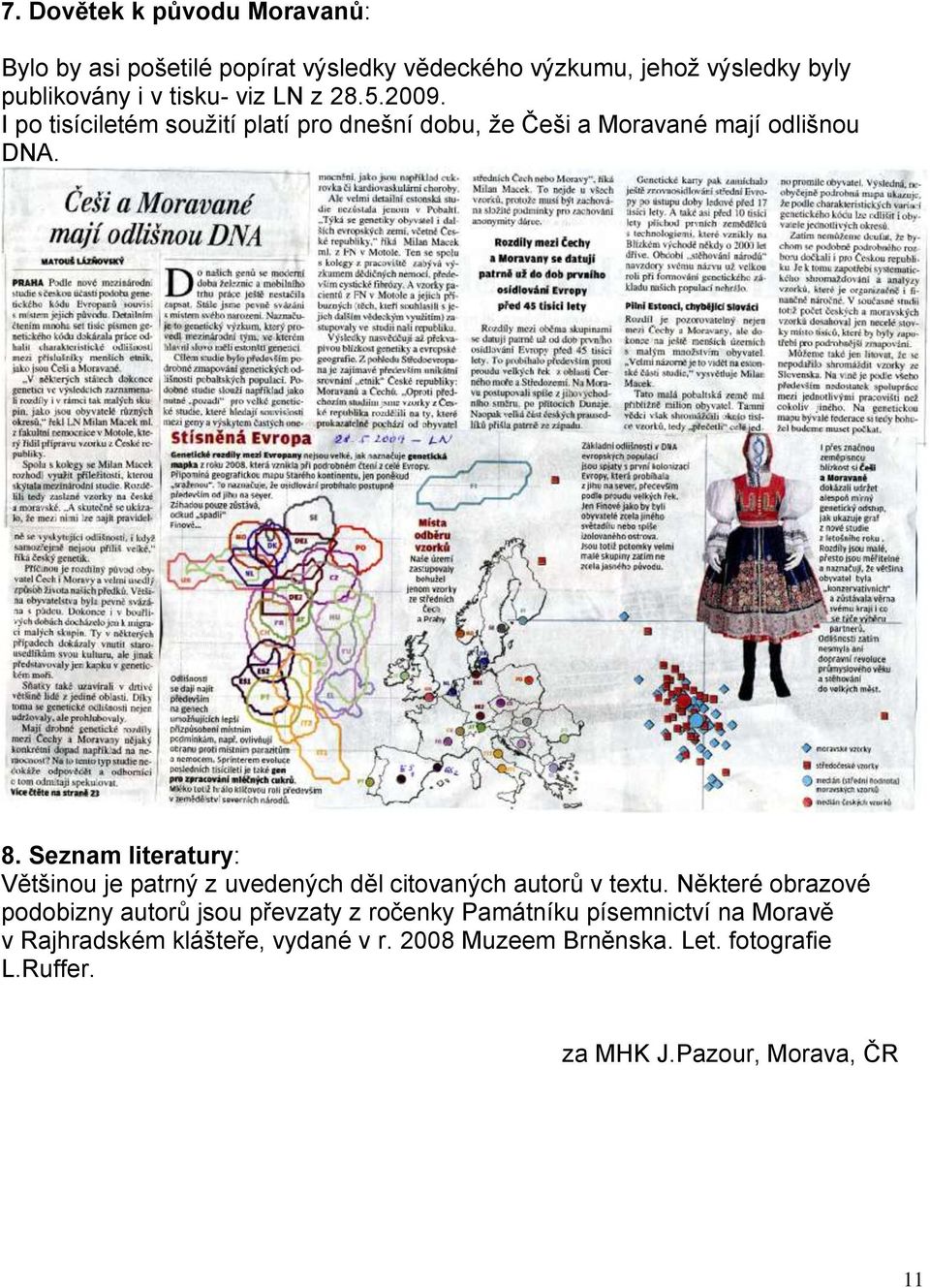 Seznam literatury: Většinou je patrný z uvedených děl citovaných autorů v textu.