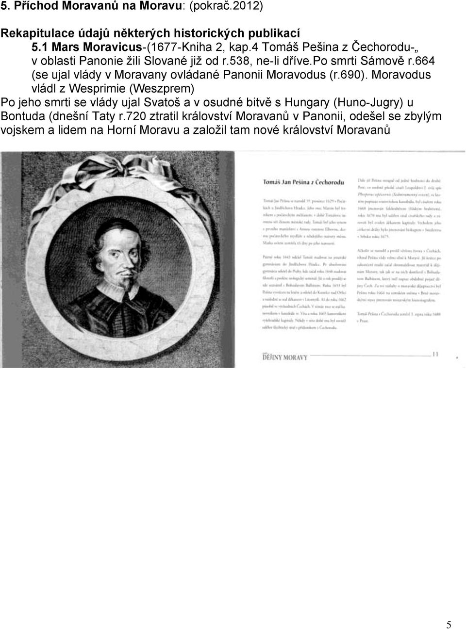 664 (se ujal vlády v Moravany ovládané Panonii Moravodus (r.690).