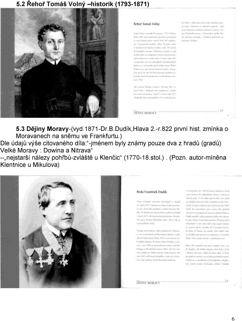) Dle údajů výše citovaného díla: -jménem byly známy pouze dva z hradů (gradů) Velké Moravy