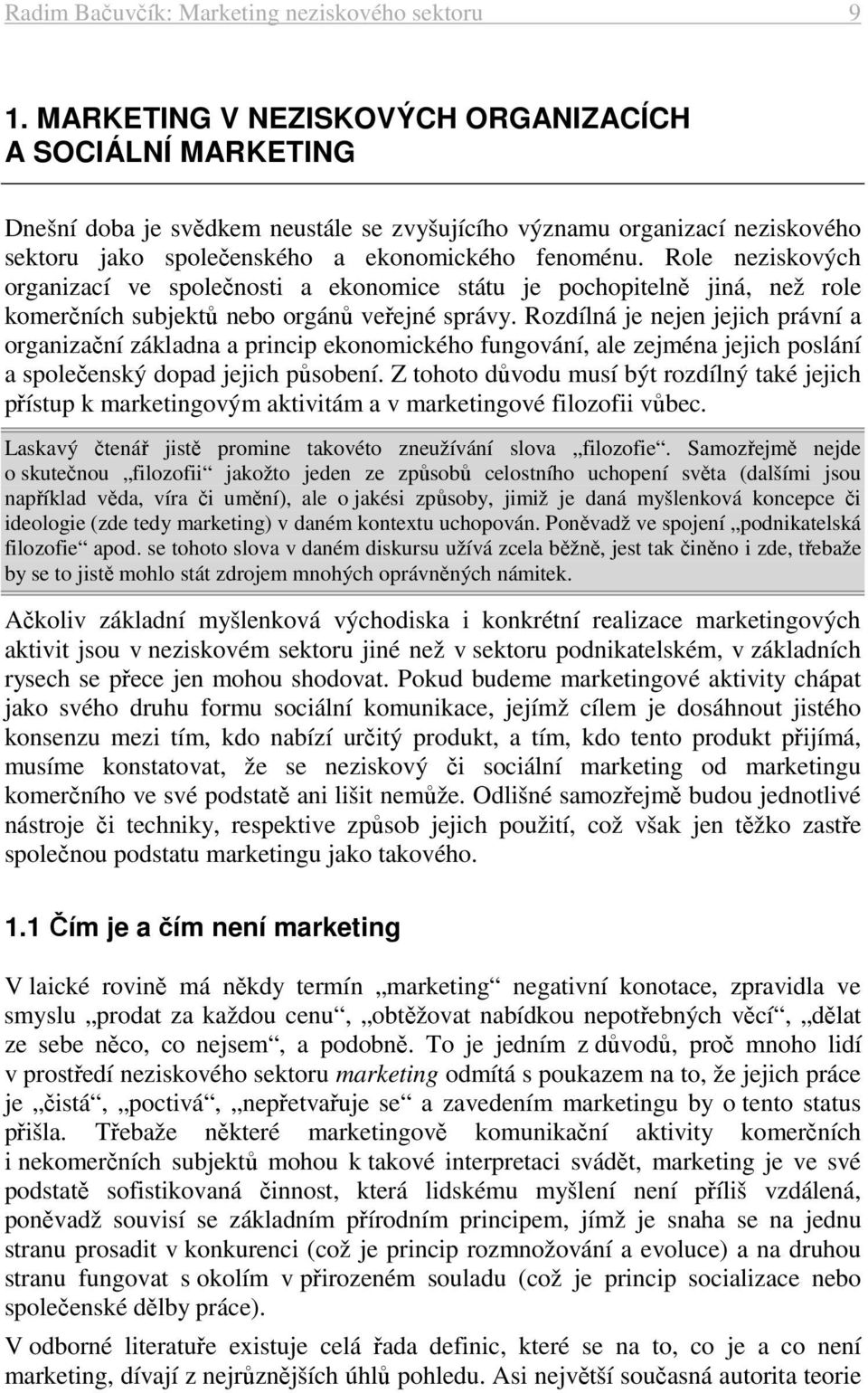 Role neziskových organizací ve společnosti a ekonomice státu je pochopitelně jiná, než role komerčních subjektů nebo orgánů veřejné správy.