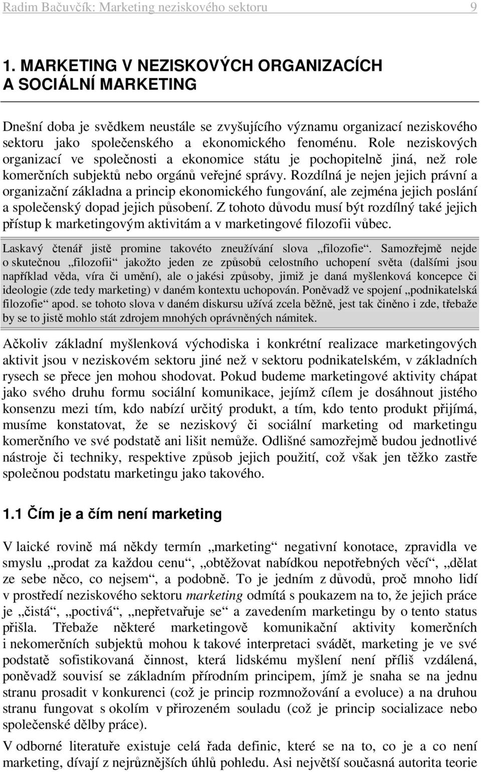 Role neziskových organizací ve společnosti a ekonomice státu je pochopitelně jiná, než role komerčních subjektů nebo orgánů veřejné správy.