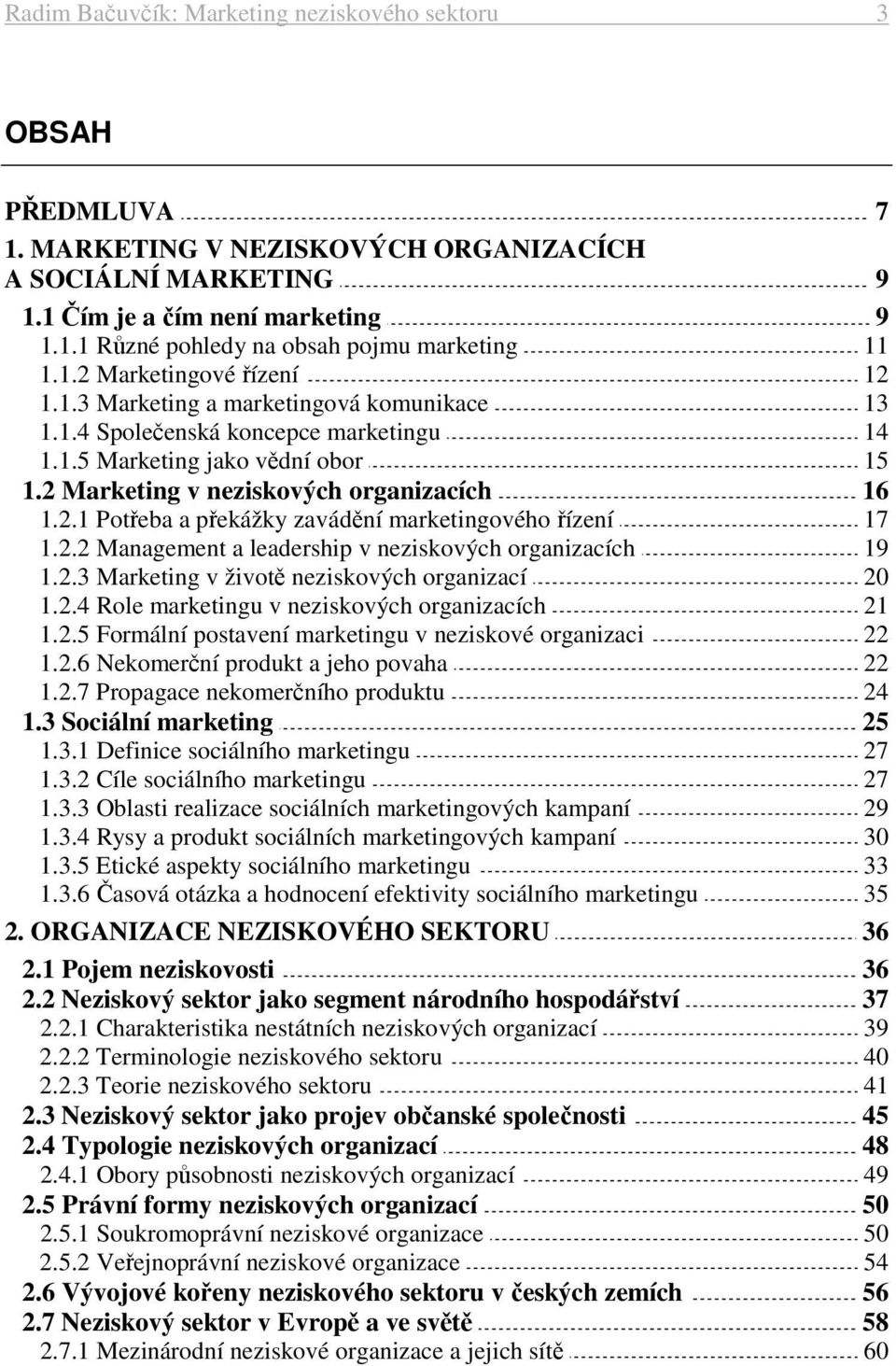 2.2 Management a leadership v neziskových organizacích 19 1.2.3 Marketing v životě neziskových organizací 20 1.2.4 Role marketingu v neziskových organizacích 21 1.2.5 Formální postavení marketingu v neziskové organizaci 22 1.