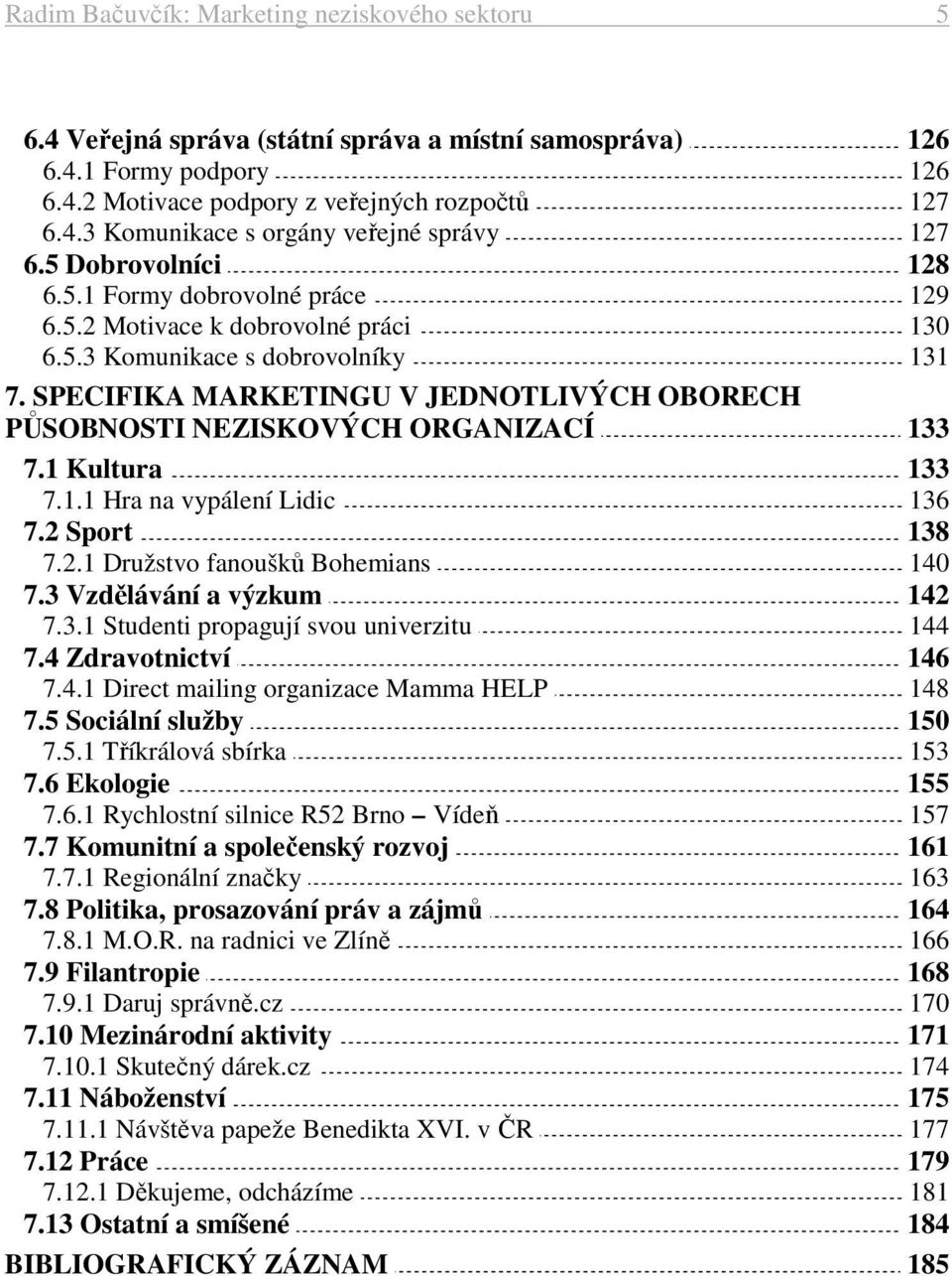 SPECIFIKA MARKETINGU V JEDNOTLIVÝCH OBORECH PŮSOBNOSTI NEZISKOVÝCH ORGANIZACÍ 133 7.1 Kultura 133 7.1.1 Hra na vypálení Lidic 136 7.2 Sport 138 7.2.1 Družstvo fanoušků Bohemians 140 7.