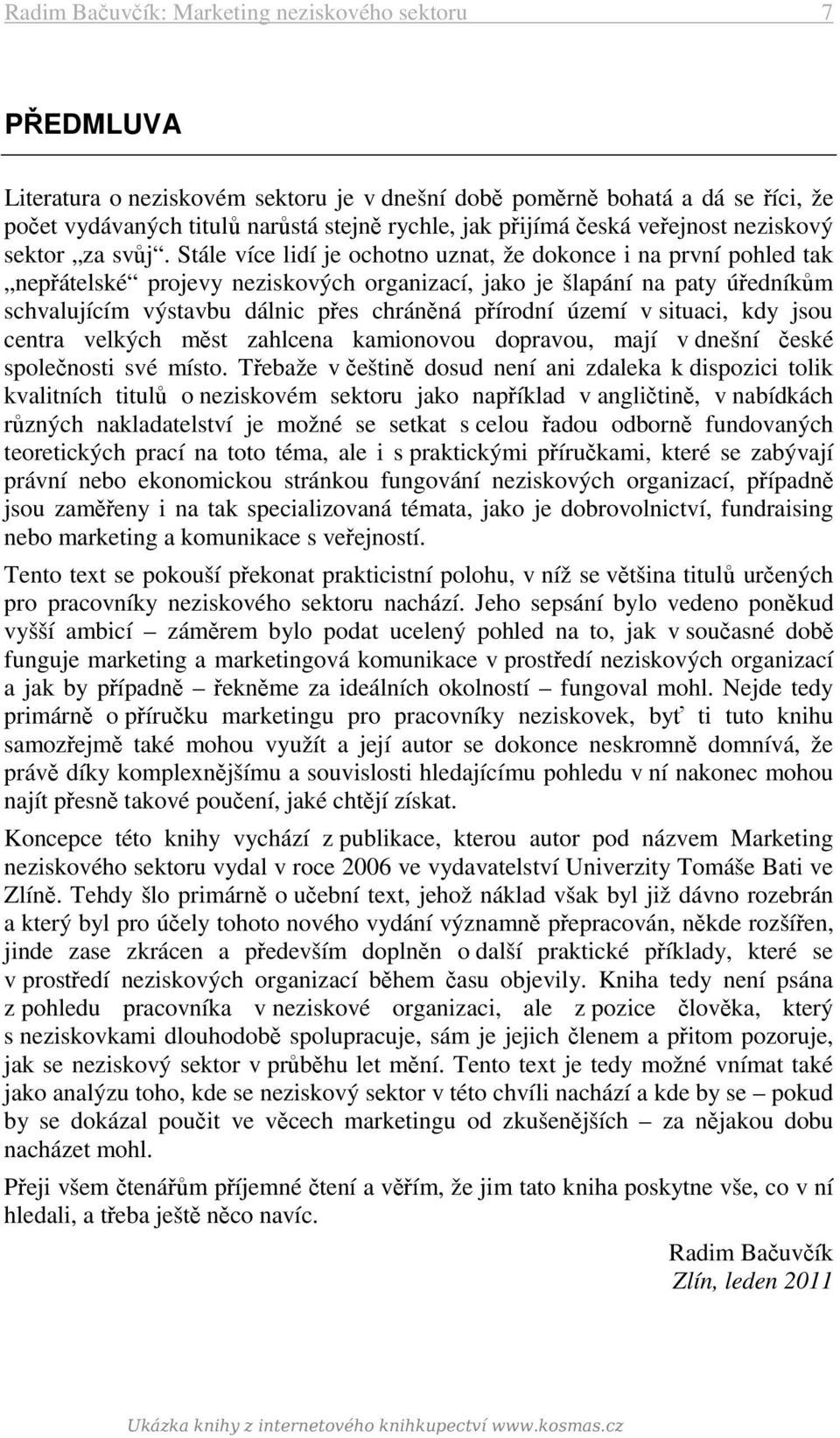 Stále více lidí je ochotno uznat, že dokonce i na první pohled tak nepřátelské projevy neziskových organizací, jako je šlapání na paty úředníkům schvalujícím výstavbu dálnic přes chráněná přírodní