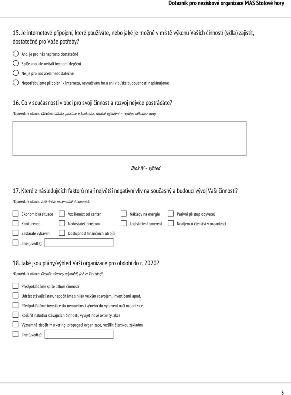 16. Co v současnosti v obci pro svoji činnost a rozvoj nejvíce postrádáte? Nápověda k otázce: Otevřená otázka, prosíme o konkrétní, stručně vyjádření nejlépe několika slovy. Blok IV výhled 17.