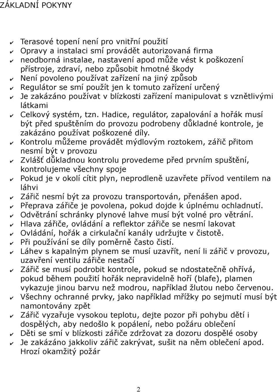 systém, tzn. Hadice, regulátor, zapalování a hořák musí být před spuštěním do provozu podrobeny důkladné kontrole, je zakázáno používat poškozené díly.