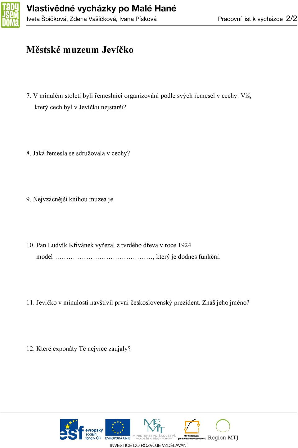 Víš, který cech byl v Jevíčku nejstarší? 8. Jaká řemesla se sdružovala v cechy? 9. Nejvzácnější knihou muzea je 10.