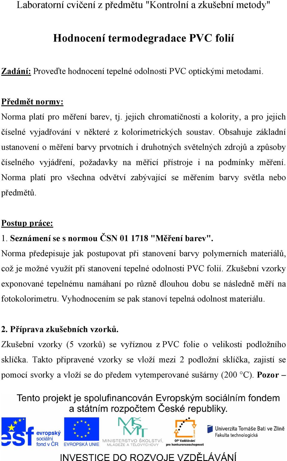 Obsahuje základní ustanovení o měření barvy prvotních i druhotných světelných zdrojů a způsoby číselného vyjádření, požadavky na měřicí přístroje i na podmínky měření.