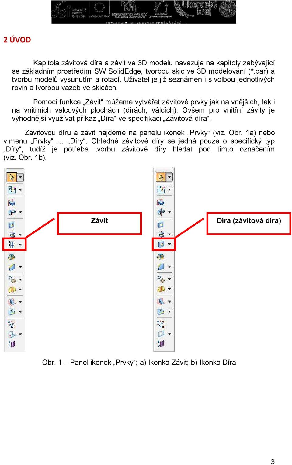 Pomocí funkce Závit můžeme vytvářet závitové prvky jak na vnějších, tak i na vnitřních válcových plochách (dírách, válcích).