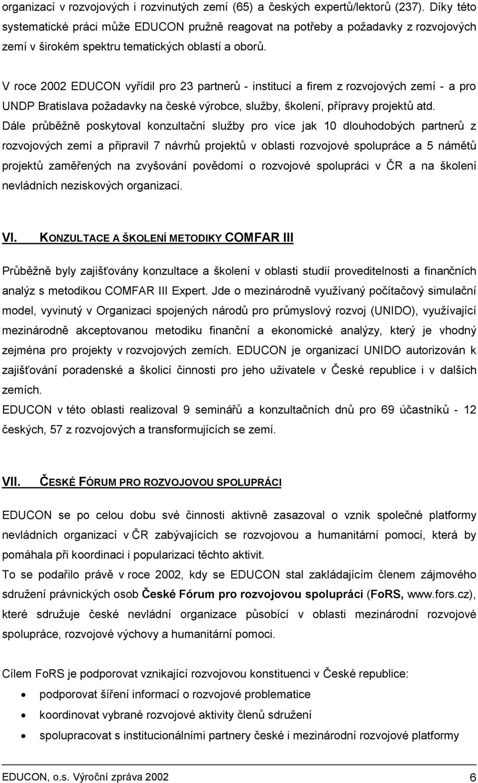 V roce 2002 EDUCON vyřídil pro 23 partnerů - institucí a firem z rozvojových zemí - a pro UNDP Bratislava požadavky na české výrobce, služby, školení, přípravy projektů atd.