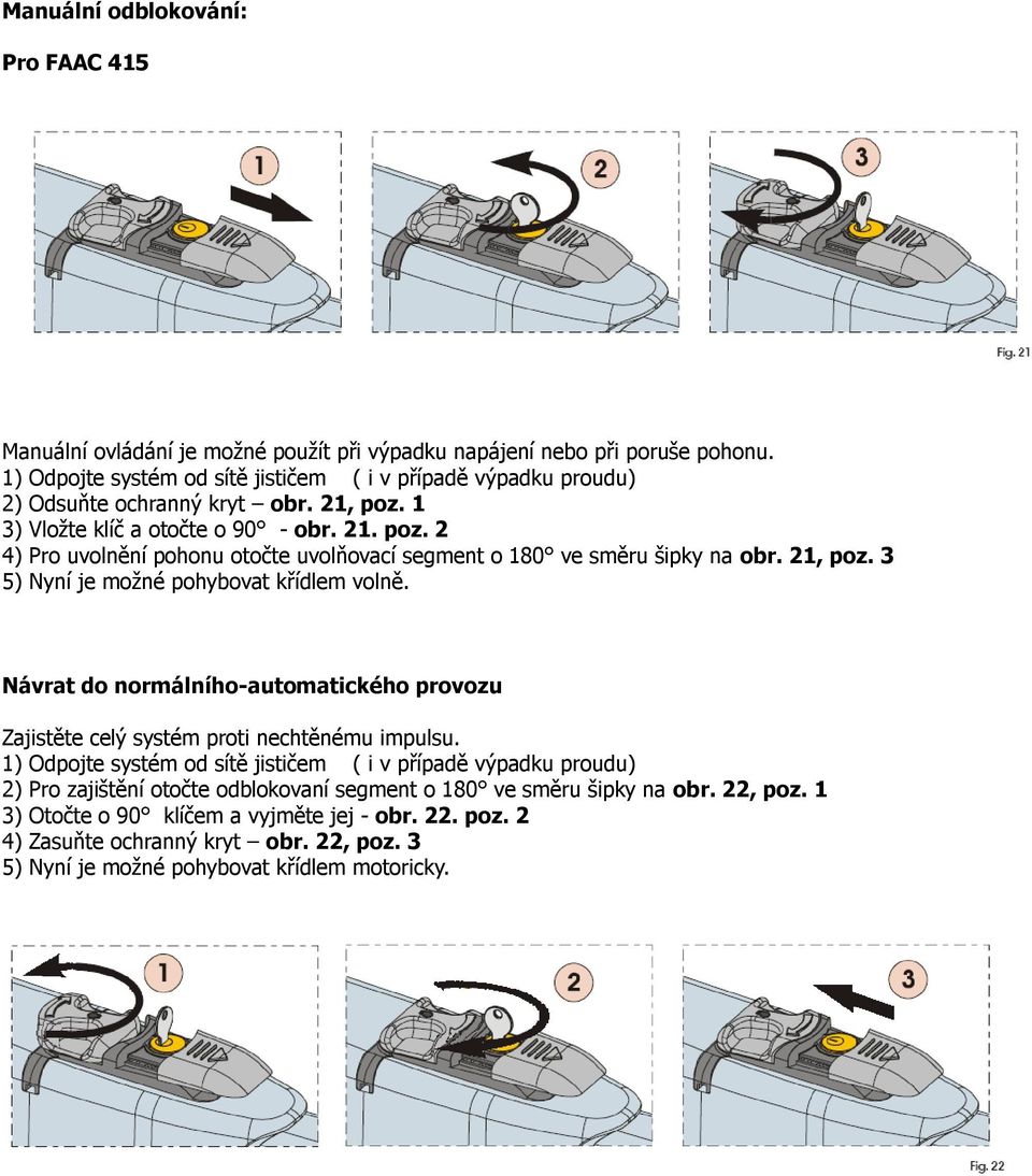 21, poz. 3 5) Nyní je možné pohybovat křídlem volně. Návrat do normálního-automatického provozu Zajistěte celý systém proti nechtěnému impulsu.