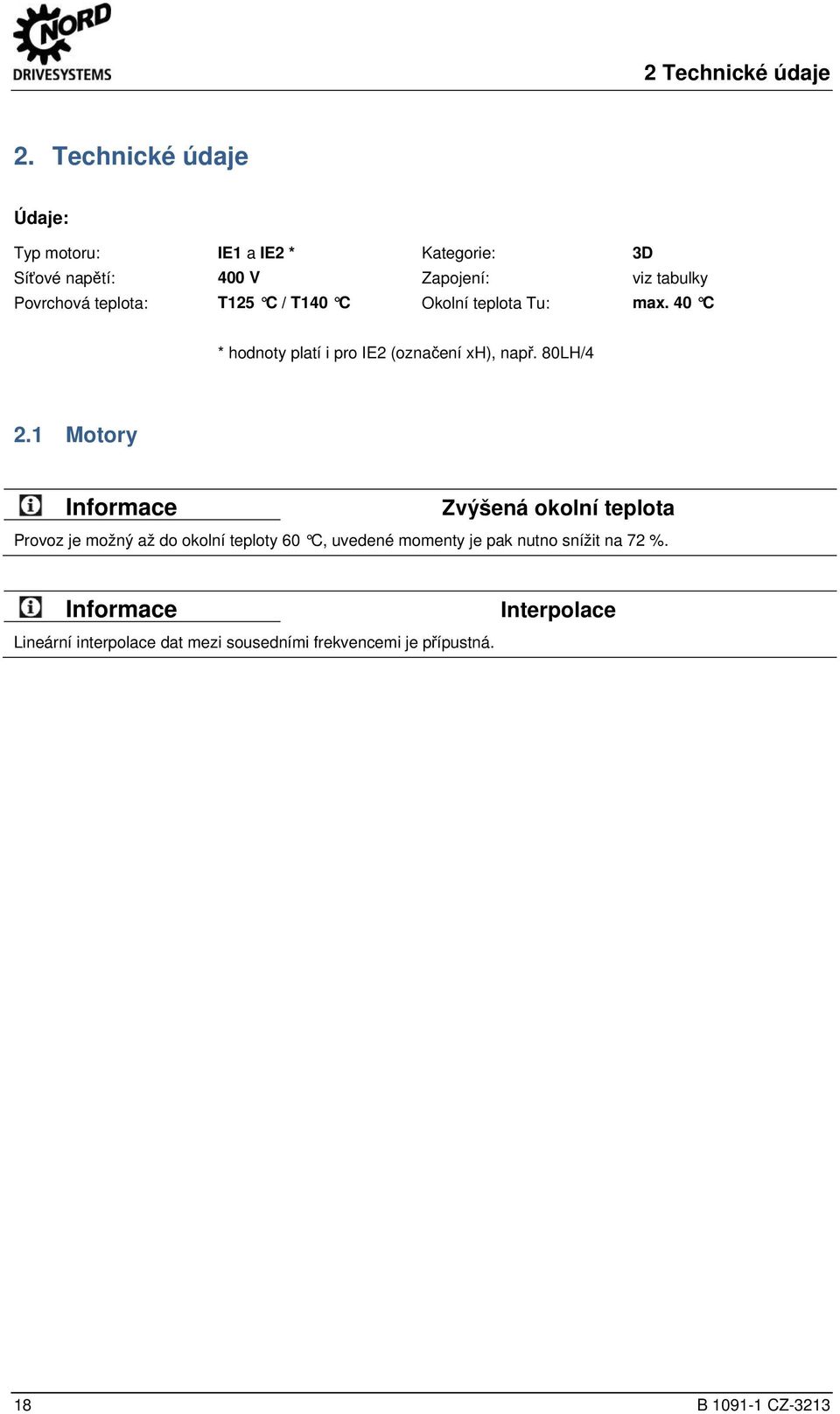 Technické údaje Údaje: Typ motoru: IE1 a IE2 * Kategorie: 3D Síťové napětí: 400 V Zapojení: viz tabulky Povrchová teplota: T125 C / T140 C Okolní teplota Tu: max.