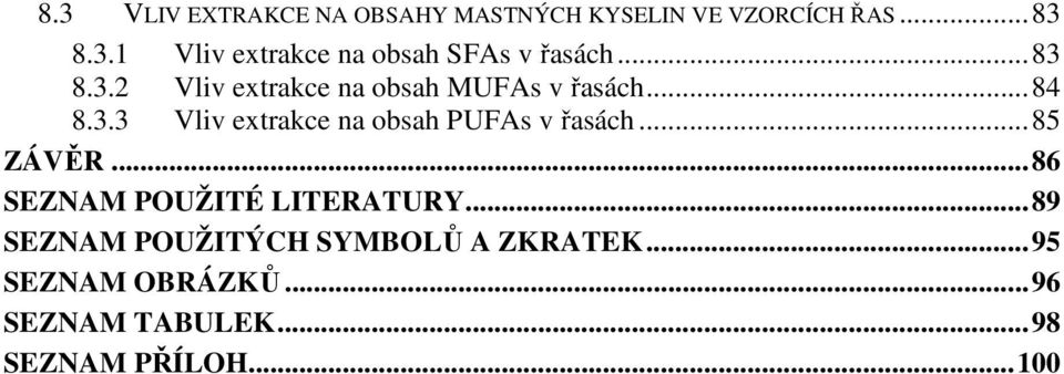 .. 85 ZÁVĚR... 86 SEZNAM POUŽITÉ LITERATURY... 89 SEZNAM POUŽITÝCH SYMBOLŮ A ZKRATEK.