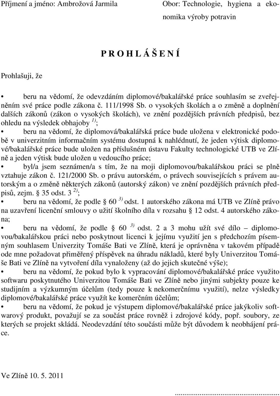 o vysokých školách a o změně a doplnění dalších zákonů (zákon o vysokých školách), ve znění pozdějších právních předpisů, bez ohledu na výsledek obhajoby 1) ; beru na vědomí, že diplomová/bakalářská