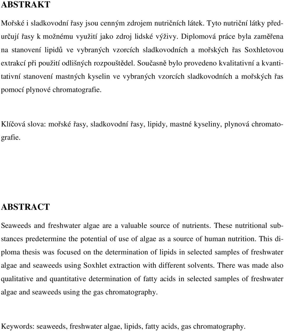 Současně bylo provedeno kvalitativní a kvantitativní stanovení mastných kyselin ve vybraných vzorcích sladkovodních a mořských řas pomocí plynové chromatografie.