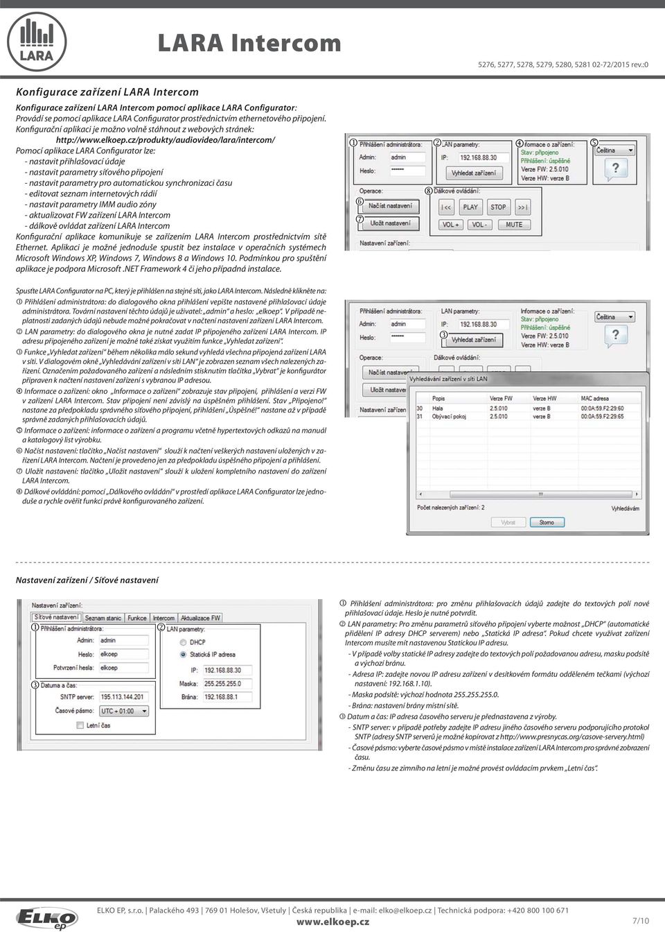 síťového připojení - nastavit parametry pro automatickou synchronizaci času - editovat seznam internetových rádií - nastavit parametry IMM audio zóny - aktualizovat FW zařízení LARA Intercom -