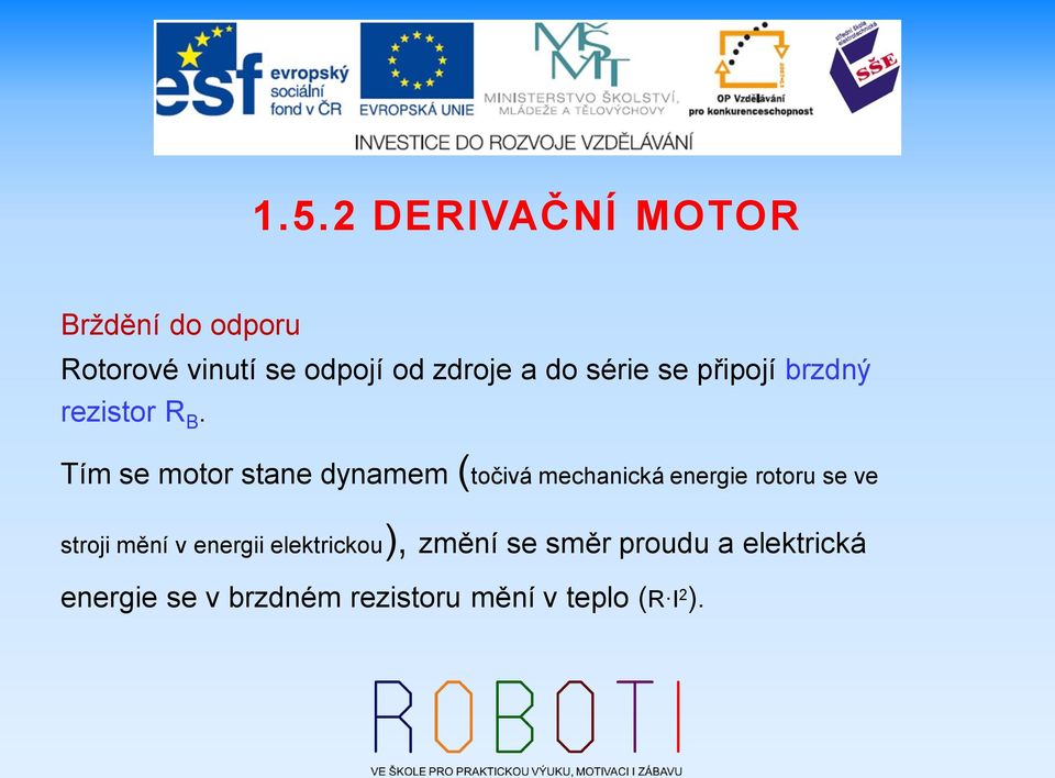 Tím se motor stane dynamem (točivá mechanická energie rotoru se ve