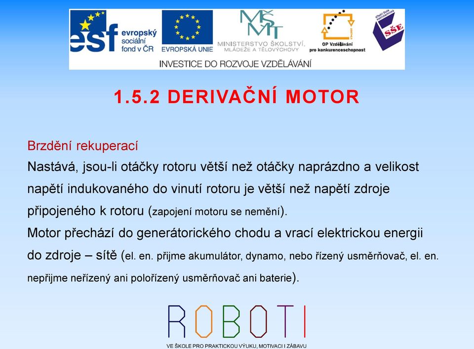 nemění). Motor přechází do generátorického chodu a vrací elektrickou ene