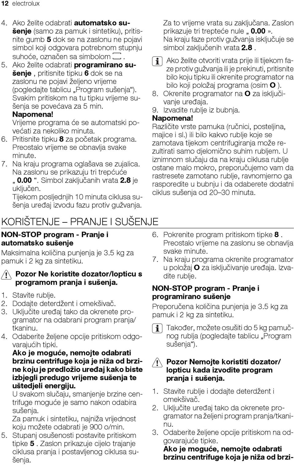 Svakim pritiskom na tu tipku vrijeme sušenja se povećava za 5 min. Napomena! Vrijeme programa će se automatski povećati za nekoliko minuta. 6. Pritisnite tipku 8 za početak programa.