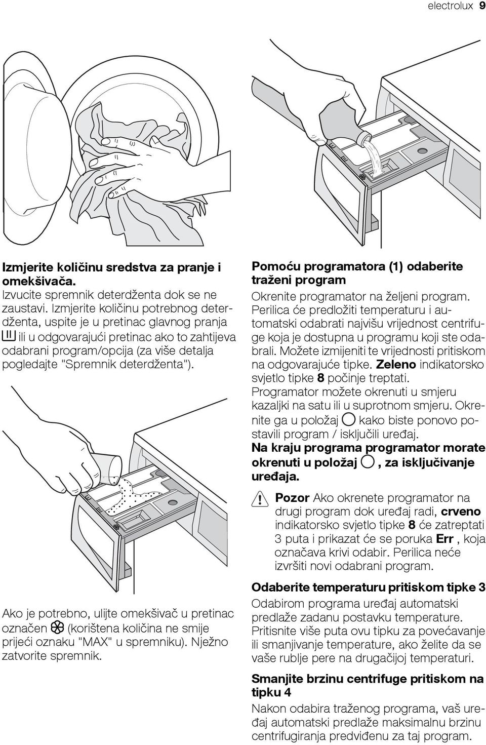 Ako je potrebno, ulijte omekšivač u pretinac označen (korištena količina ne smije prijeći oznaku "MAX" u spremniku). Nježno zatvorite spremnik.