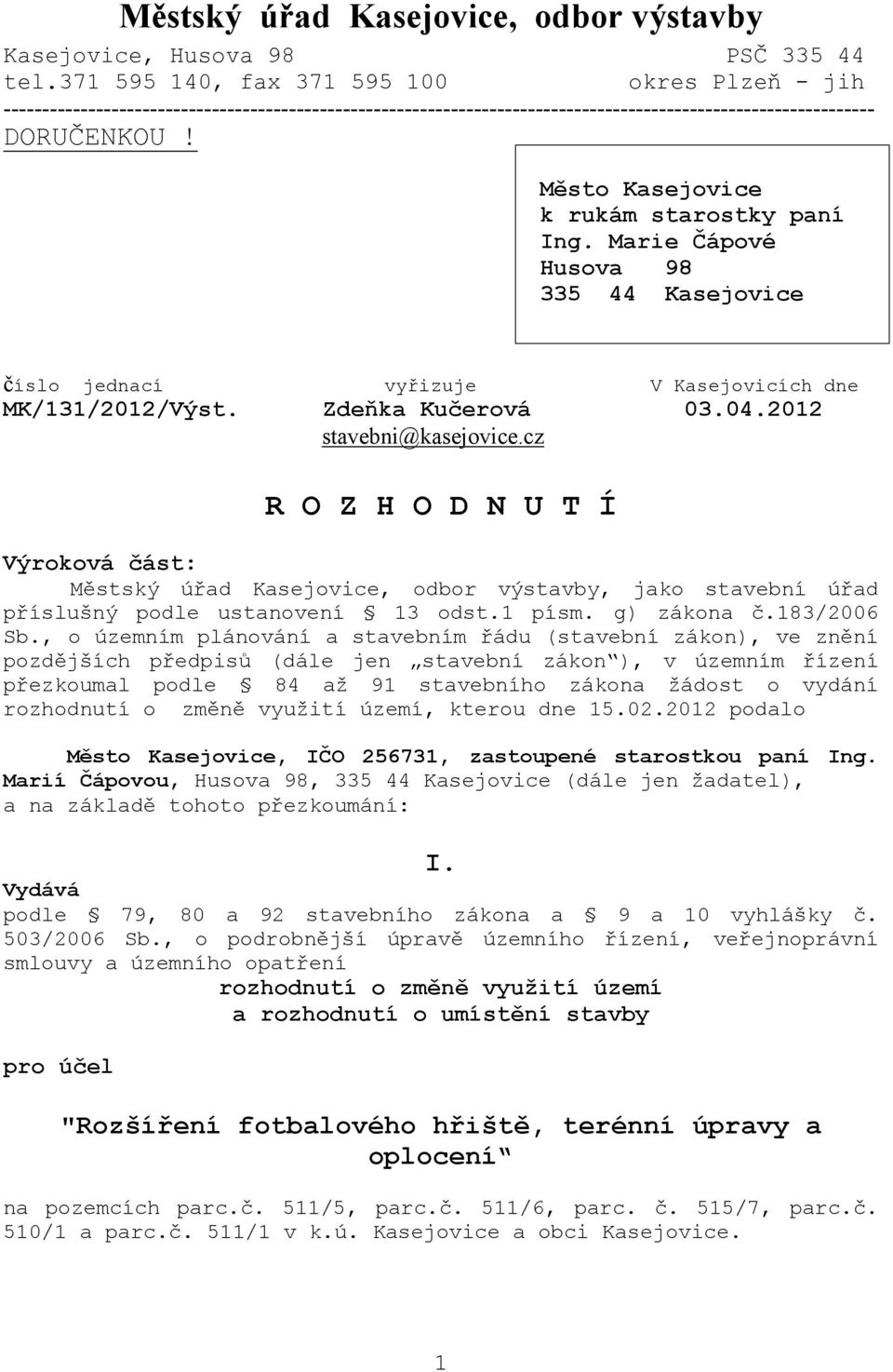 Město Kasejovice k rukám starostky paní Ing. Marie Čápové Husova 98 335 44 Kasejovice číslo jednací vyřizuje V Kasejovicích dne MK/131/2012/Výst. Zdeňka Kučerová 03.04.2012 stavebni@kasejovice.