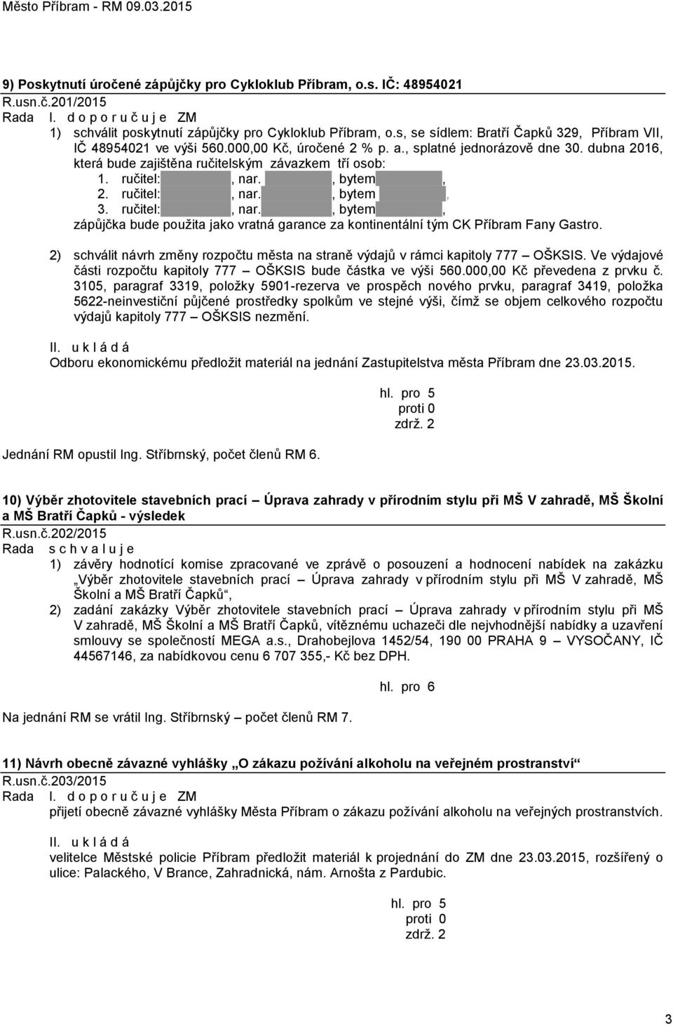 ručitel:, nar., bytem, 2. ručitel:, nar., bytem, 3. ručitel:, nar., bytem, zápůjčka bude použita jako vratná garance za kontinentální tým CK Příbram Fany Gastro.