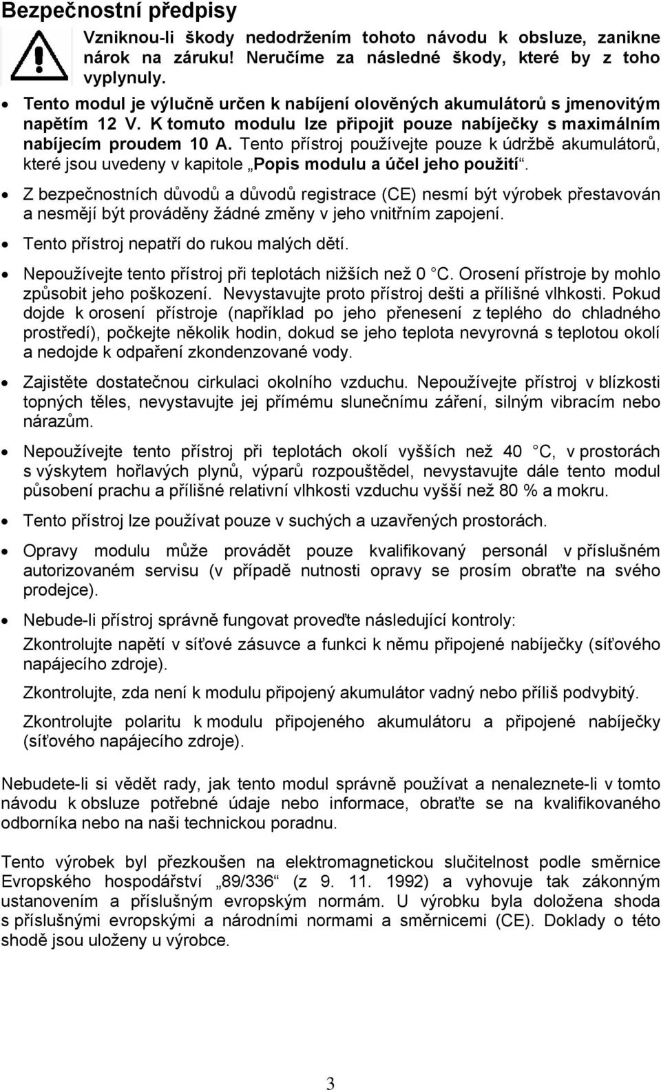 Tento přístroj používejte pouze k údržbě akumulátorů, které jsou uvedeny v kapitole Popis modulu a účel jeho použití.