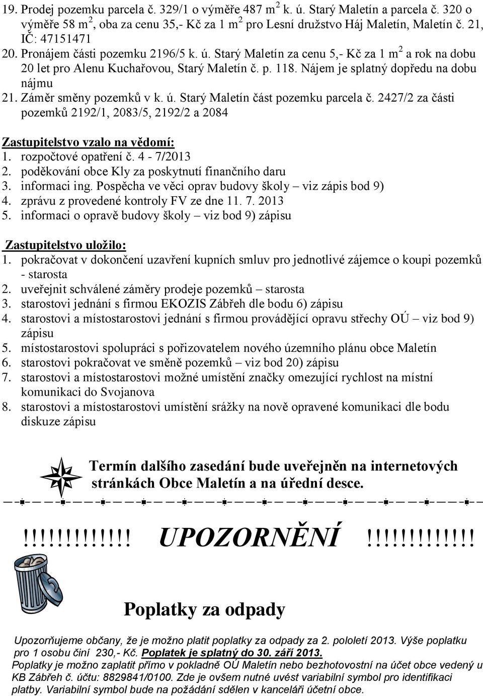 Záměr směny pozemků v k. ú. Starý Maletín část pozemku parcela č. 2427/2 za části pozemků 2192/1, 2083/5, 2192/2 a 2084 Zastupitelstvo vzalo na vědomí: 1. rozpočtové opatření č. 4-7/2013 2.