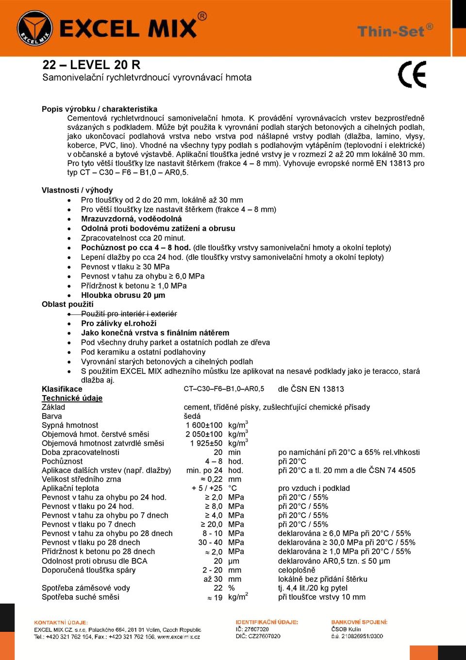 Vhodné na všechny typy podlah s podlahovým vytápěním (teplovodní i elektrické) v občanské a bytové výstavbě. Aplikační tloušťka jedné vrstvy je v rozmezí 2 až 20 mm lokálně 30 mm.