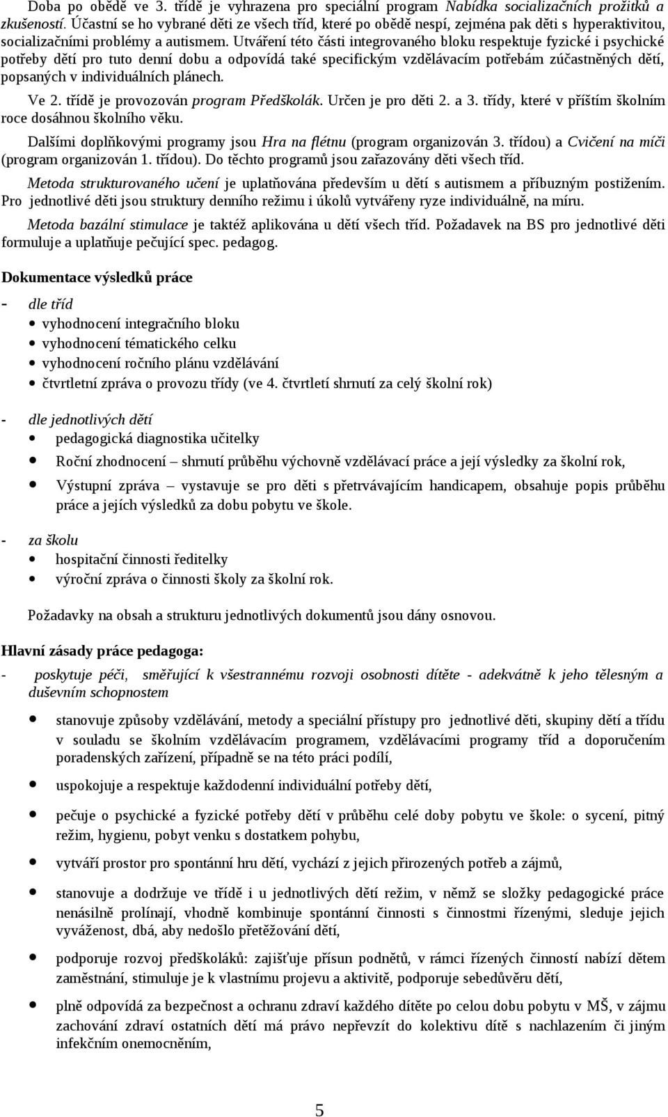 Utváření této části integrovaného bloku respektuje fyzické i psychické potřeby dětí pro tuto denní dobu a odpovídá také specifickým vzdělávacím potřebám zúčastněných dětí, popsaných v individuálních