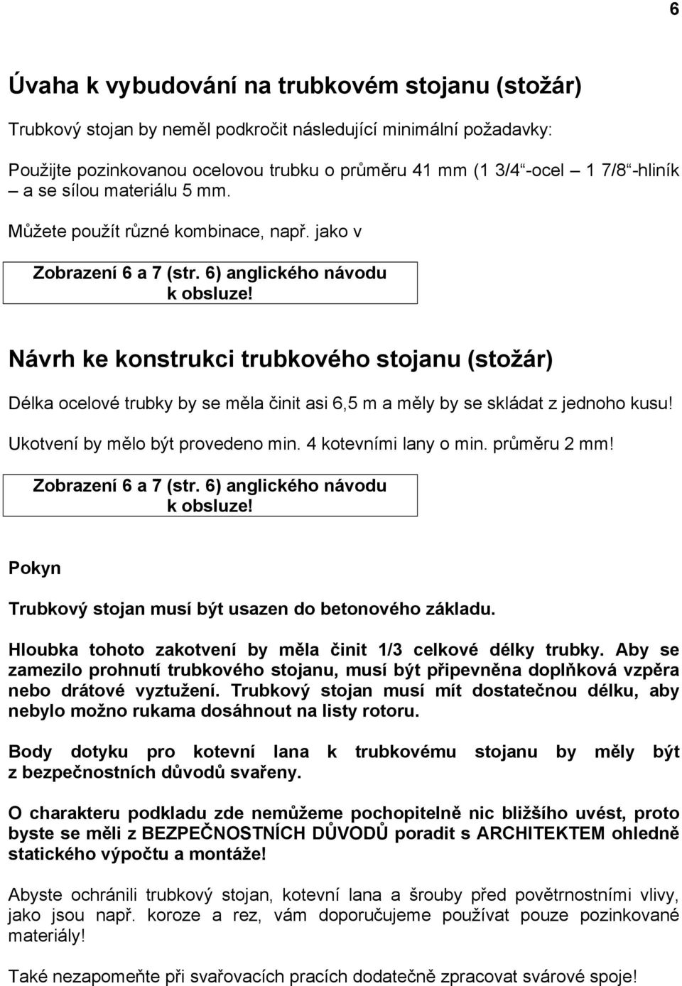 6) anglického návodu Návrh ke konstrukci trubkového stojanu (stožár) Délka ocelové trubky by se měla činit asi 6,5 m a měly by se skládat z jednoho kusu! Ukotvení by mělo být provedeno min.