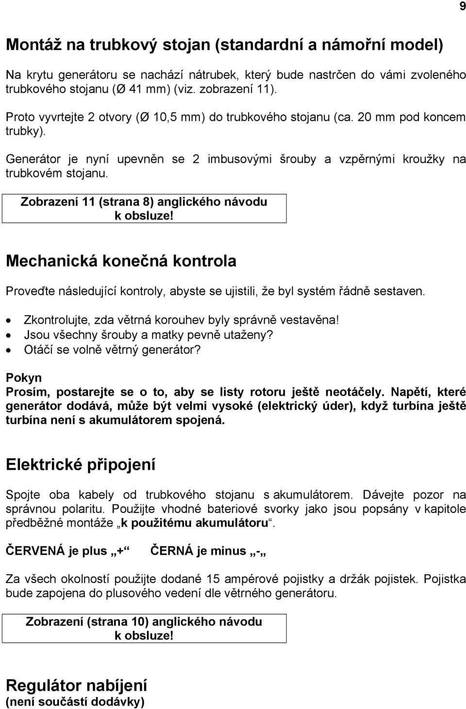 Zobrazení 11 (strana 8) anglického návodu Mechanická konečná kontrola Proveďte následující kontroly, abyste se ujistili, že byl systém řádně sestaven.