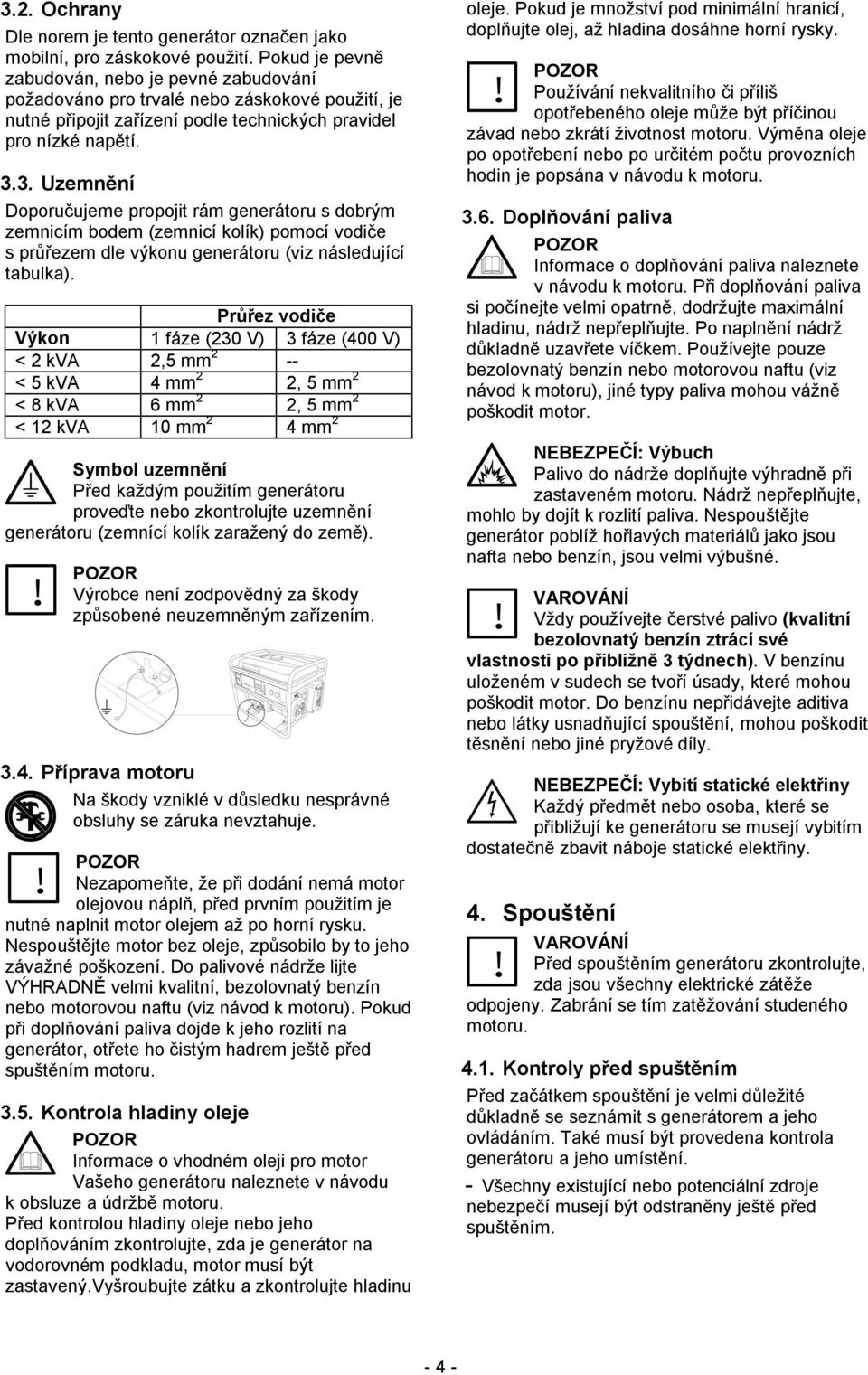 3. Uzemnění Doporučujeme propojit rám generátoru s dobrým zemnicím bodem (zemnicí kolík) pomocí vodiče s průřezem dle výkonu generátoru (viz následující tabulka).