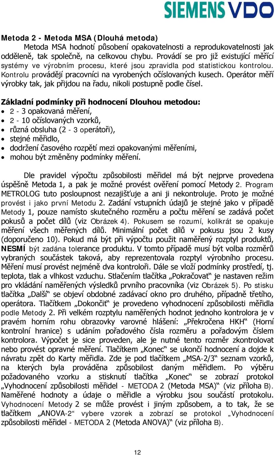 Operátor měří výrobky tak, jak přijdou na řadu, nikoli postupně podle čísel.