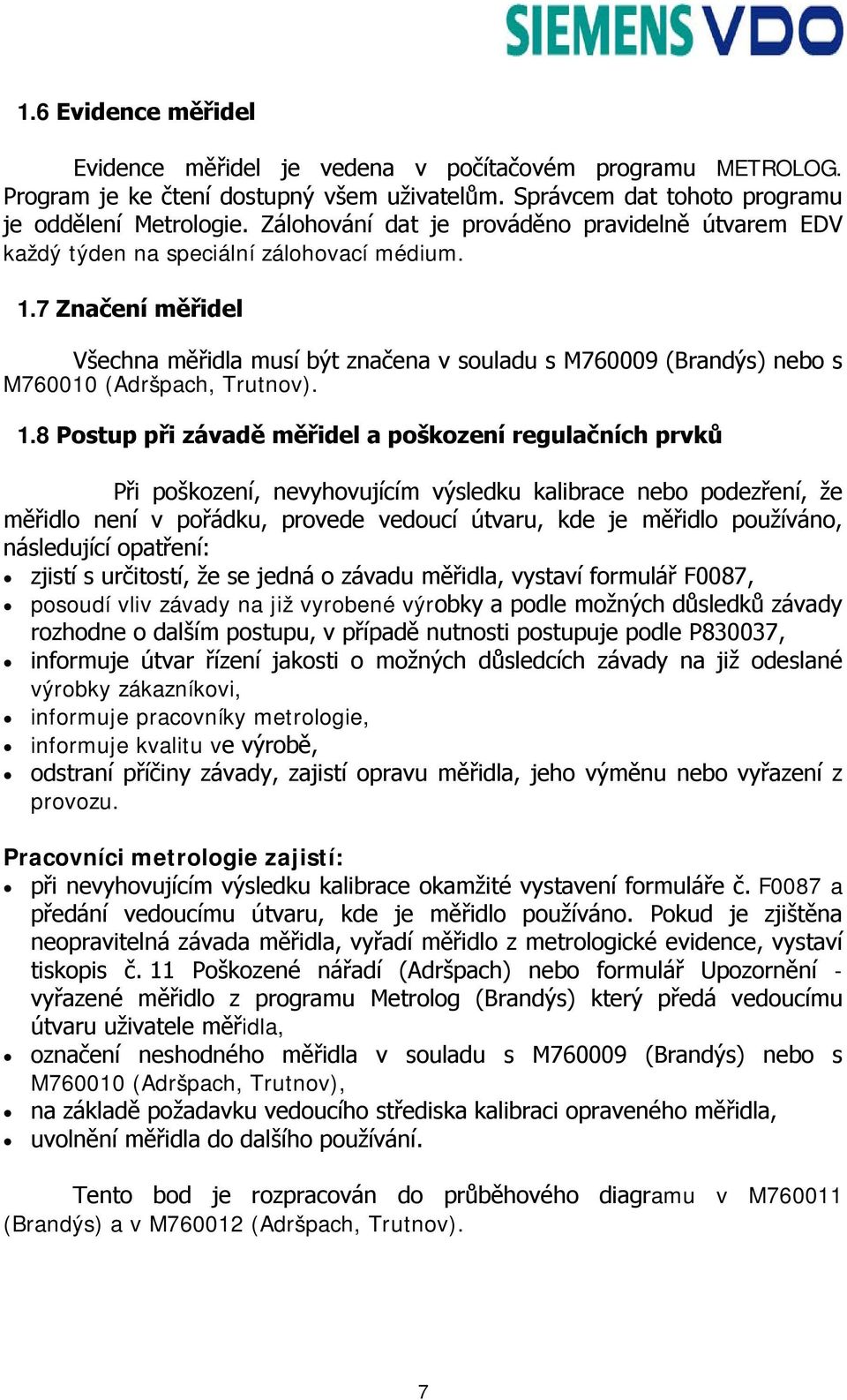 7 Značení měřidel Všechna měřidla musí být značena v souladu s M760009 (Brandýs) nebo s M760010 (Adršpach, Trutnov). 1.