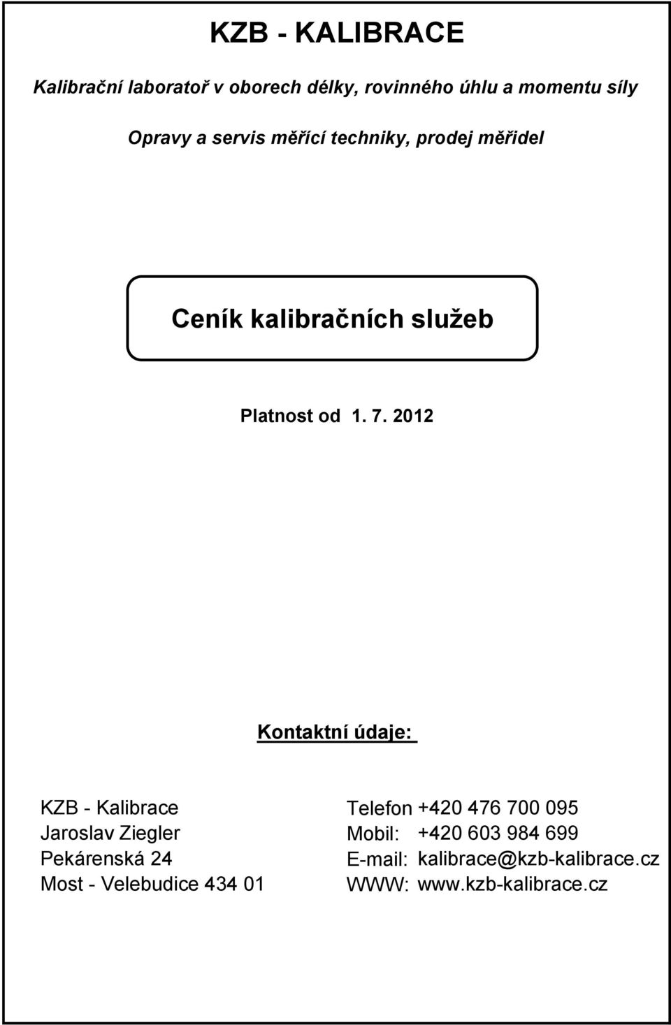 2012 Kontaktní údaje: KZB - Kalibrace Jaroslav Ziegler Pekárenská 24 Most -