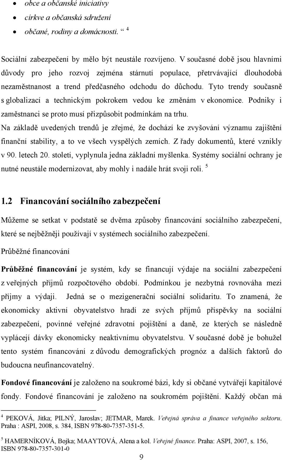 Tyto trendy současně s globalizací a technickým pokrokem vedou ke změnám v ekonomice. Podniky i zaměstnanci se proto musí přizpůsobit podmínkám na trhu.