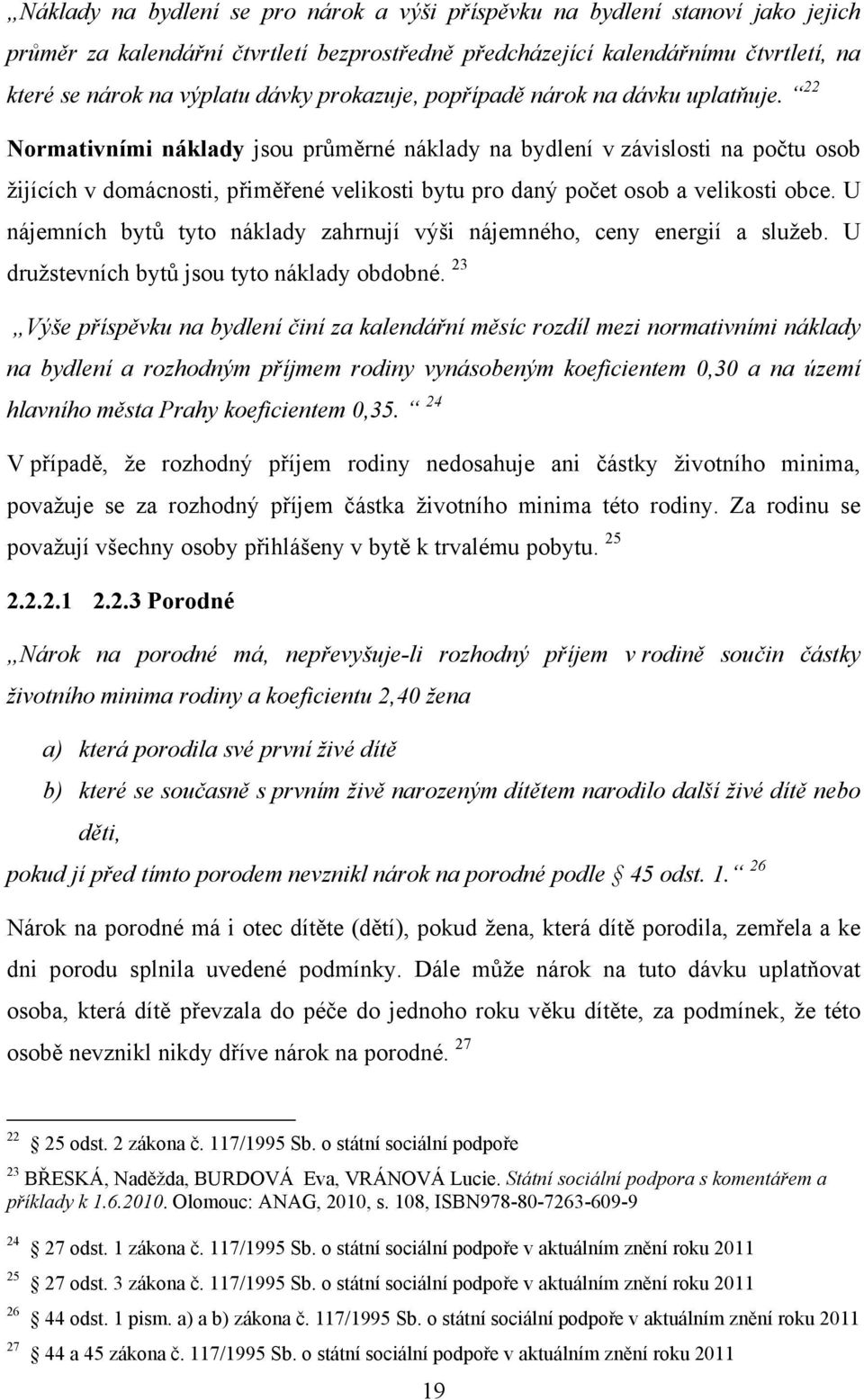 22 Normativními náklady jsou průměrné náklady na bydlení v závislosti na počtu osob žijících v domácnosti, přiměřené velikosti bytu pro daný počet osob a velikosti obce.